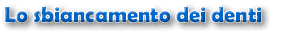 Lo sbiancamento dei denti